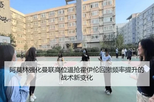 阿莫林强化曼联高位逼抢霍伊伦回撤频率提升的战术新变化